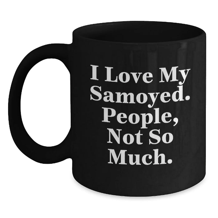 Funny Samoyed Dog Black Coffee Mug Gift for Samoyed Lovers - I Love My Samoyed People Not So Much Birthday Unique Gift - Main