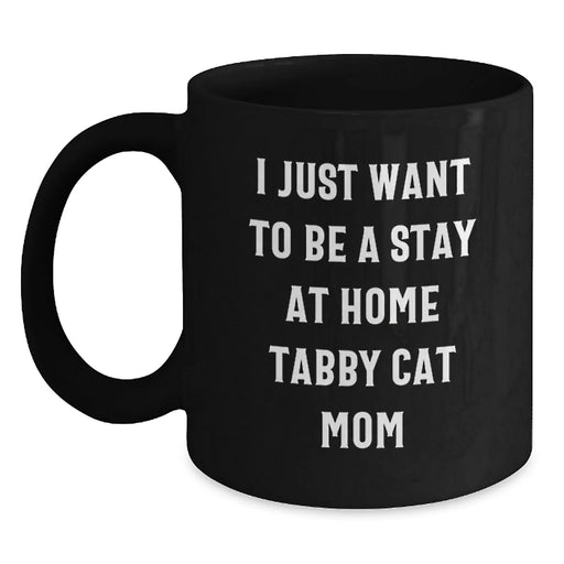 Funny Tabby Cat Mom Gifts from Friends - I Just Want To Be A Stay At Home Tabby Cat Mom Black Coffee Mug for Birthday Unique Gifts - Main