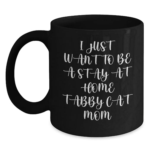 Funny Tabby Cat Gifts from Mom to Stay at Home Tabby Cat Mom on Birthday Unique Gifts Black Coffee Mug - I Just Want To Be A Stay At Home Tabby Cat Mom - Main