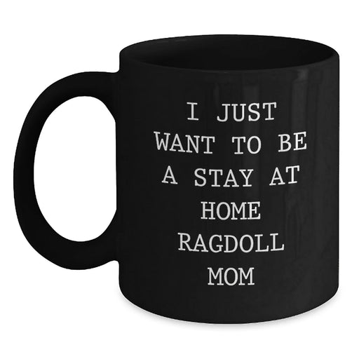 Funny Ragdoll Cat Gifts for Men, Women, Friends, Coworkers, or Family on Birthday Unique Gifts from Mom - I Just Want To Be A Stay At Home Ragdoll Mom Black Coffee Mug - Main