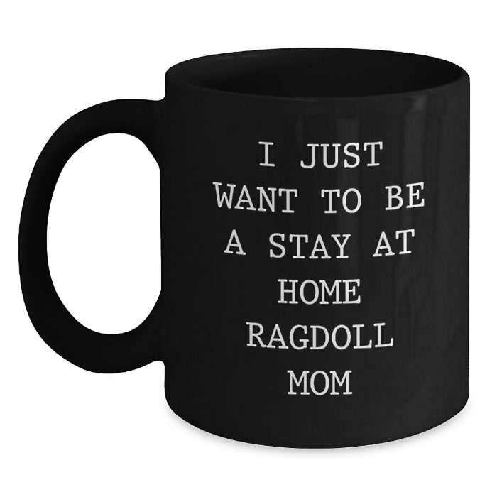 Funny Ragdoll Cat Gifts for Men, Women, Friends, Coworkers, or Family on Birthday Unique Gifts from Mom - I Just Want To Be A Stay At Home Ragdoll Mom Black Coffee Mug - Main