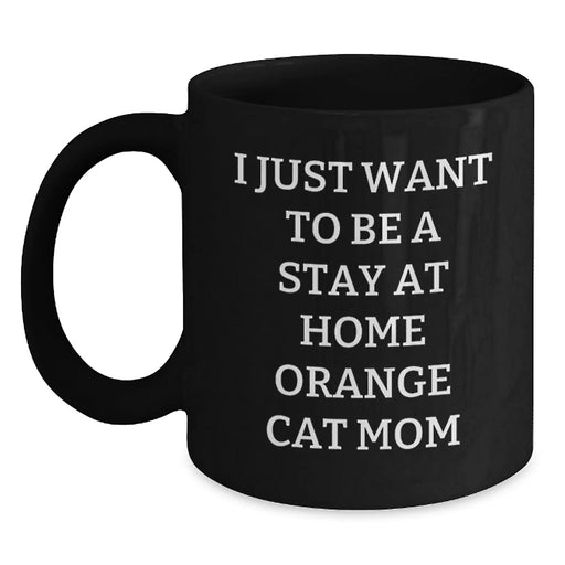 Funny Orange Cat Mom Gifts from Friends for Birthday - Orange Cat Black Coffee Mug, 'I Just Want To Be A Stay At Home Orange Cat Mom', 11oz or 15oz, Microwave and Dishwasher Safe - Main
