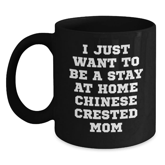 Gifts from Chinese Crested Dog Lovers - I Just Want To Be A Stay At Home Mom - Funny Birthday Chinese Crested Dog Black Coffee Mug, 11oz or 15oz, Microwave and Dishwasher Safe - Main