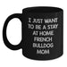 French Bulldog Mom Gifts from Friends - I Just Want To Be A Stay At Home Mom - Funny Birthday Unique Gifts for Her - Black Coffee Mug, Microwave and Dishwasher Safe - Main