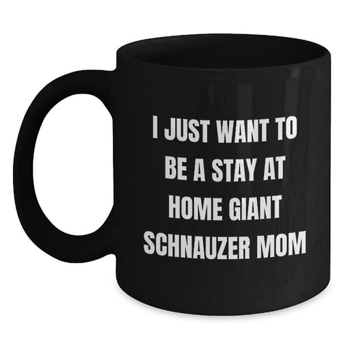 Giant Schnauzer Dog Mom Gifts - I Just Want To Be A Stay At Home Giant Schnauzer Mom Black Coffee Mug, Funny Giant Schnauzer Dog Mugs For Christmas - Main