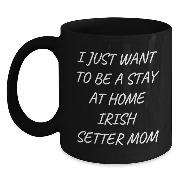 Irish Setter Dog Gifts, Funny Quote Mug, Gifts from Friends for Irish Setter Dog Lover Birthday, Black Coffee Mug - I Just Want To Be A Stay At Home Mom - Main