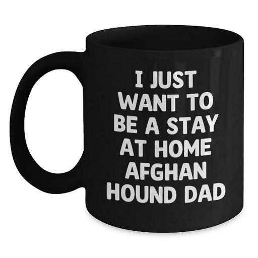Funny Afghan Hound Dog Dad Black Coffee Mug Gifts from Men to Family on Valentine's - I Just Want To Be A Stay At Home Afghan Hound Dad - Main