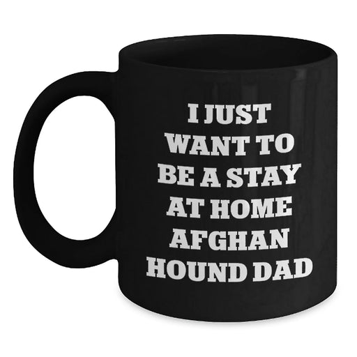 Funny Afghan Hound Dog Dad Gifts from Men for Christmas Unique Presents, Black Coffee Mug - I Just Want To Be A Stay At Home Afghan Hound Dad - Main