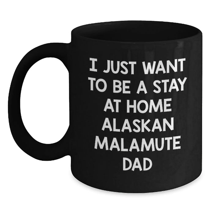 Funny Alaskan Malamute Dog Gifts for Men, Unique Christmas Unique Gifts from Husband, Black Coffee Mug with I Just Want To Be A Stay At Home Alaskan Malamute Dad Quote - Main