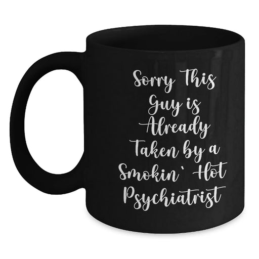 Funny Psychiatrist Gifts from Friends for Graduation - Sorry This Guy Is Already Taken By A Smokin' Hot Psychiatrist Quote Black Coffee Mug - Main