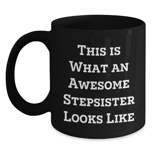 Funny Stepsister Gifts, Black Coffee Mug, What An Awesome Stepsister Looks Like, Birthday Unique Gifts from Men to Stepsister - Main