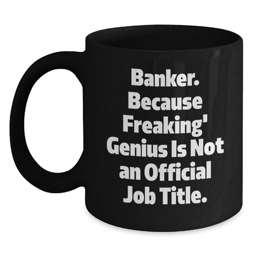Funny Banker Gifts from Friends, Unique Christmas Unique Gifts for Banker, Black Coffee Mug with 'Banker. Because Freaking' genius Is Not An Official Job Title. - Main