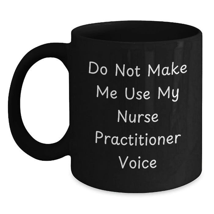 Funny Nurse Practitioner Gifts, Mugs for Christmas, Black Coffee Mug, Gifts from Friends, Do Not Make Me Use My Nurse Practitioner Voice - Main