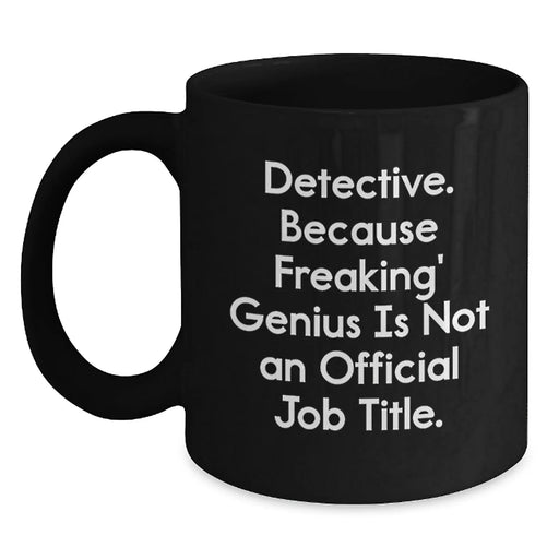 Detective Gifts from Friends and Family - Funny Black Coffee Mug, 'Detective. Because Freaking' genius Is Not An Official Job Title.' - Main
