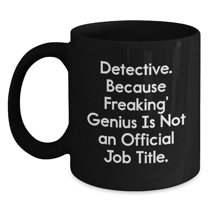 Detective Gifts from Friends and Family - Funny Black Coffee Mug, 'Detective. Because Freaking' genius Is Not An Official Job Title.' - Main