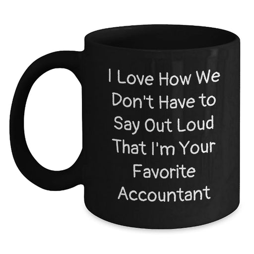 Funny Accountant Gifts for Men, Black Coffee Mug, I Love How We Don't Have To Say Out Loud That I'm Your Favorite Accountant, Gifts from Friends, Perfect for Christmas - Main