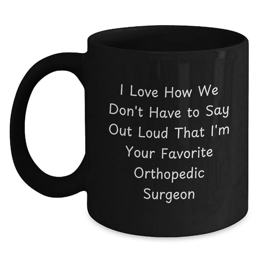 Funny Orthopedic Surgeon Gifts from Friends Unique Christmas Mugs for Men Women Coworkers Family - 'I Love How We Don't Have To Say Out Loud That I'm Your Favorite Orthopedic Surgeon' - Main