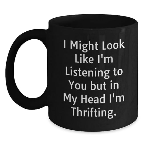 Funny Thrifting Gifts for Friends, Thrifting Coffee Mugs, Birthday Unique Gifts from Men, I Might Look Like I'm 'Listening To You But In My Head I'm Thrifting' Black Mugs - Main