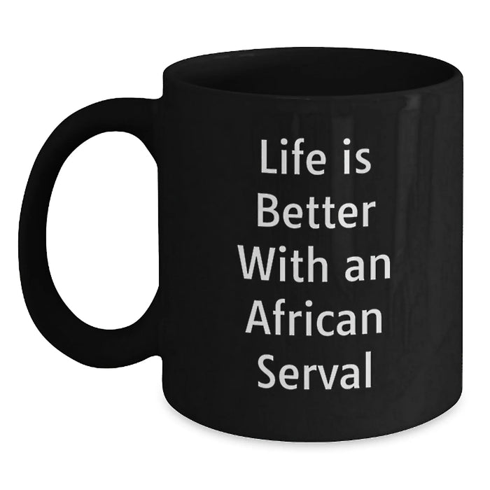 Funny African Serval Cat Gifts from Friends, Gifts for African Serval Cat Lovers, Black Coffee Mug - Life Is Better With An African Serval - Main