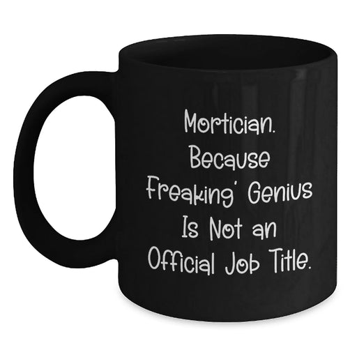 Funny Mortician Coffee Mug, Gifts from Friends for Mortician, Unique Birthday Unique Gift Ideas, 'Mortician. Because Freaking' genius Is Not An Official Job Title.' Quote - Main