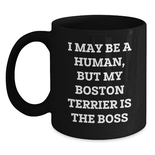 Gifts for Boston Terrier Dog Lovers, Funny Boston Terrier Dog Parent Mug, Birthday Unique Gifts from Friends to Boston Terrier Dog Owners, I May Be A Human, But My Boston Terrier Is The Boss Quote - Main