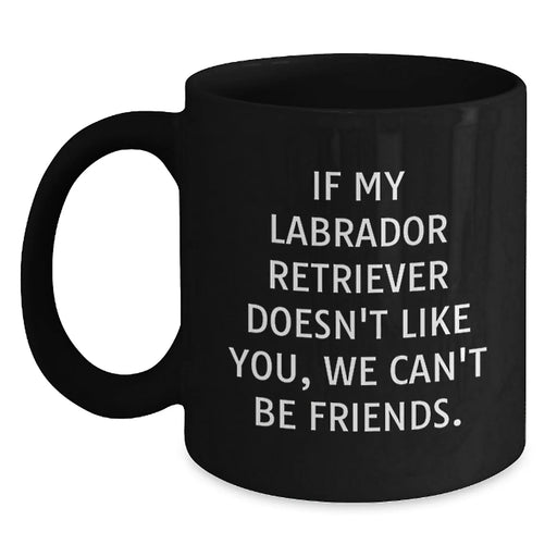 Funny Labrador Retriever Dog Gifts from Friends for Birthday - If My Labrador Retriever Doesn't Like You, We Can't Be Friends. Black Coffee Mug - Main