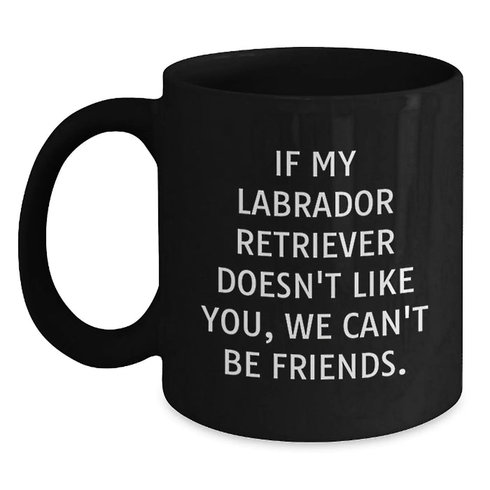 Funny Labrador Retriever Dog Gifts from Friends for Birthday - If My Labrador Retriever Doesn't Like You, We Can't Be Friends. Black Coffee Mug - Main