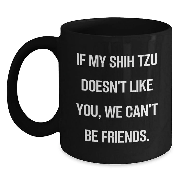 Funny Shih Tzu Dog Gifts for Birthday, Black Coffee Mug with 'If My Shih Tzu Doesn't Like You, We Can't Be Friends.' Quote, Gifts from Friends to Family - Main