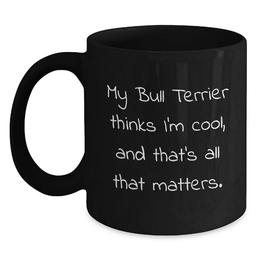 Bull Terrier Dog Lover Gifts, Funny Coffee Mug for Birthday, 'My Bull Terrier Thinks I'm Cool, And That's All That Matters.' from Friends, Family, or Coworkers - Main
