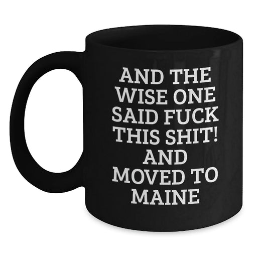 Funny Maine Gifts - 'And The Wise One Said F--k This Shit! And Moved To Maine' Black Coffee Mug, Gifts from Friends for Birthday - Main