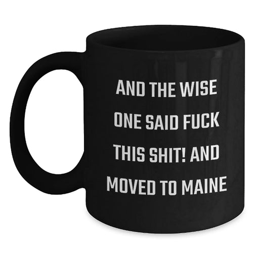 Funny Maine Gifts, Black Coffee Mugs for Birthday, 'And The Wise One Said F--k This Shit! And Moved To Maine' Quote, Gifts from Friends to Family - Main