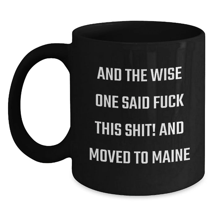 Funny Maine Gifts, Black Coffee Mugs for Birthday, 'And The Wise One Said F--k This Shit! And Moved To Maine' Quote, Gifts from Friends to Family - Main