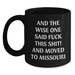 Funny Missouri Gifts from Friends and Family - Birthday Unique Coffee Mugs, And The Wise One Said 'F--k This Shit!' And Moved To Missouri Black - Main
