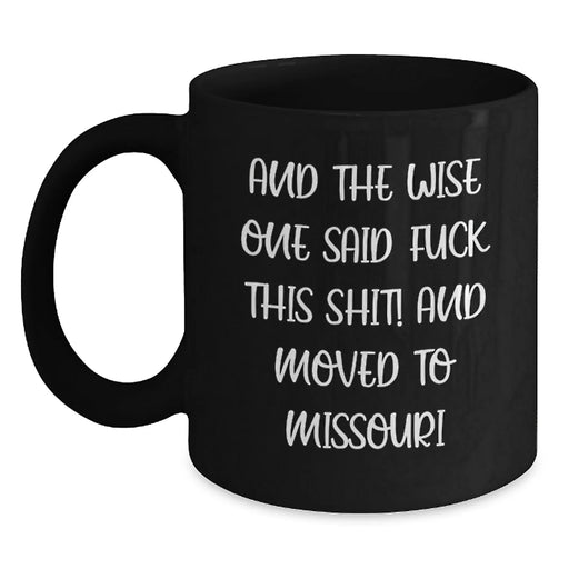 Funny Gifts for Missouri Men, Unique Birthday Unique Gift from Friends, Black Coffee Mug with Humorous Quote 'And The Wise One Said F--k This Shit! And Moved To Missouri' - Main
