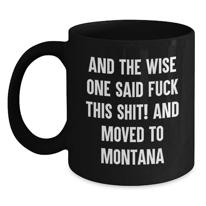 Funny Montana Mugs Gifts for Men - And The Wise One Said 'F--k This Shit!' - Unique Birthday Coffee Mug for Women, Friends, Family from Montana - Main