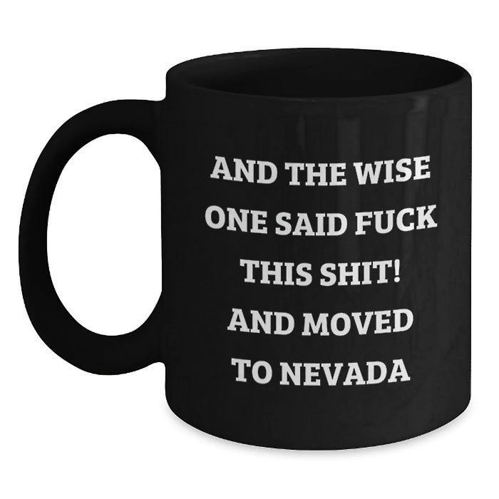 Nevada Funny Gift, Black Coffee Mugs for Men, Women, or Friends - 'And The Wise One Said F--k This Shit! And Moved To Nevada' Inspirational Quote, Birthday Unique Gifts for Family - Main