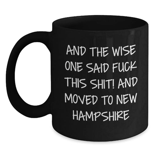 Funny New Hampshire Gifts for Men and Women - And The Wise One Said 'F--k This Shit!' 'And Moved To New Hampshire' 11oz or 15oz Black Coffee Mug for Birthday Unique Gifts - Main