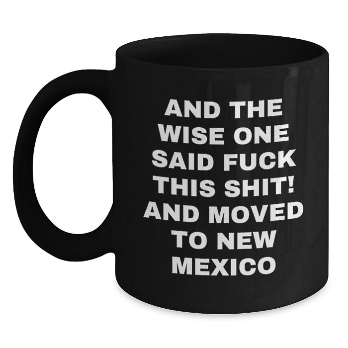 Funny New Mexico Gifts for Men and Women - And The Wise One Said, 'F--k This Shit!' Black Coffee Mug, Birthday Unique Gift from Friends - Main