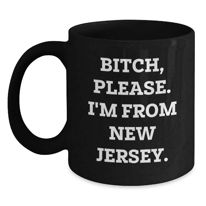 Funny NJ Gifts for Friends, New Jersey Birthday Mug, 'B-tch, Please. I'm From New Jersey.' Quote, Black Coffee Mug, Gifts from Friends, Gifts for New Jersey Lovers - Main