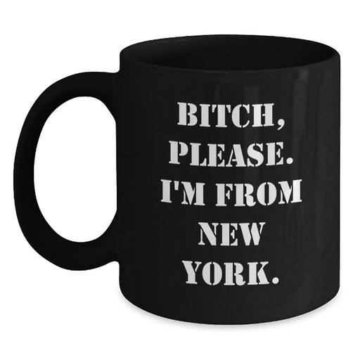Funny New York Gifts from Family and Friends - B-tch, Please. I'm From New York. Black Coffee Mug for Birthday - Main