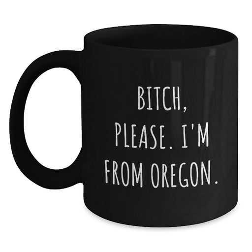 Funny Oregon Coffee Mug, 'B-tch, Please. I'm From Oregon.' - Unique Birthday Unique Gift for Friends from Oregon, Oregon Lovers, Oregonians, or Anyone Who Loves the Beaver State - Main