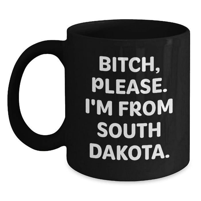 Funny South Dakota Gifts, South Dakota Black Coffee Mug, B-tch Please I'm From South Dakota, Birthday Unique Gifts from Friends and Family - Main