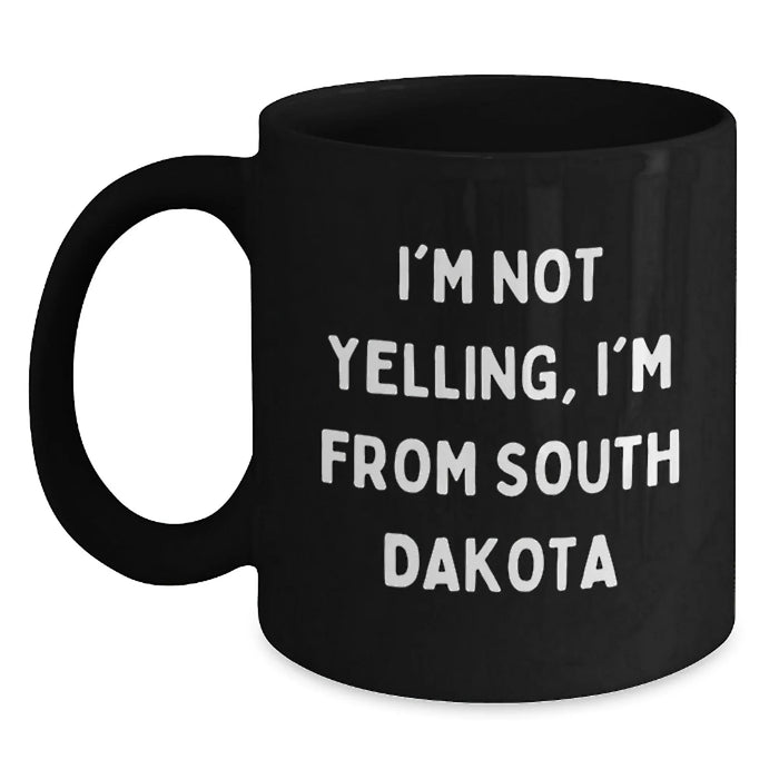 Funny South Dakota Gifts from Men to Friends, Black Coffee Mug for Valentine's, I'm Not Yelling, I'm From South Dakota - Main