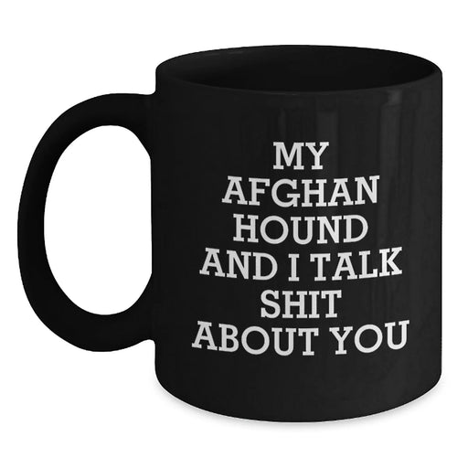 Funny Afghan Hound Dog Lover Gifts from Friends to Family - My Afghan Hound And I Talk Shit About You Quote Black Coffee Mugs for Afghan Hound Dog Enthusiasts and Birthday Celebrations - Main
