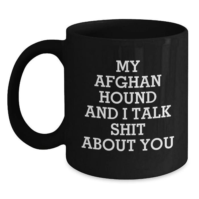 Funny Afghan Hound Dog Lover Gifts from Friends to Family - My Afghan Hound And I Talk Shit About You Quote Black Coffee Mugs for Afghan Hound Dog Enthusiasts and Birthday Celebrations - Main