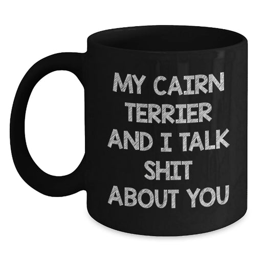 Funny Cairn Terrier Dog Lover Gifts from Friends for Men Women - Black Coffee Mug My Cairn Terrier And I Talk Shit About You Christmas Unique Gifts - Main