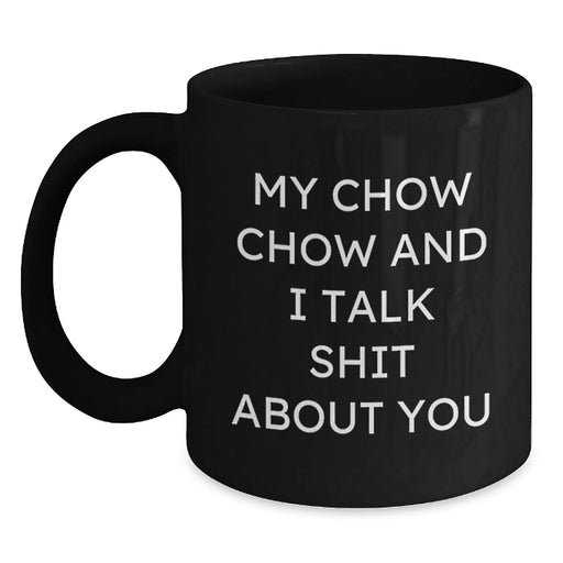 Chow Chow Dog Funny Mugs Gifts from Friends for Birthday, Unique and Humorous Quote 'My Chow Chow And I Talk Shit About You', Black Coffee Mug for Men, Women, Family and Coworkers - Main