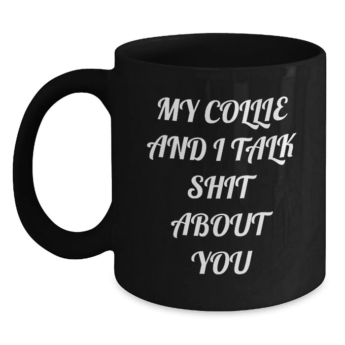 Funny Collie Dog Lover Gifts from Family Friends for Birthday Black Coffee Mug - My Collie And I Talk Shit About You - Main