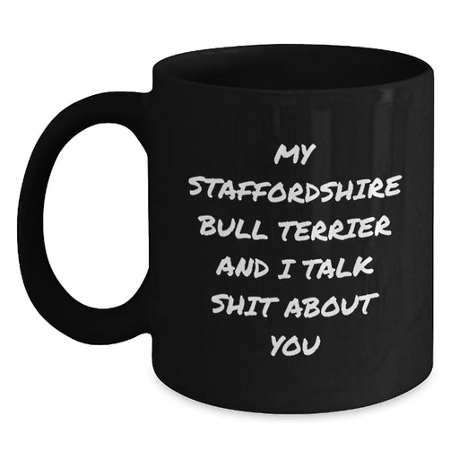 Funny Staffordshire Bull Terrier Dog Gifts, Black Coffee Mug for Birthday, 'My Staffordshire Bull Terrier And I Talk Shit About You' Quote from Friends, Gifts from Family, Gifts for Men - Main