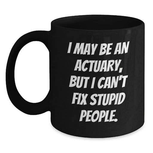 Funny Actuary Gifts, Christmas Unique Mugs for Actuary, I May Be An Actuary But I Cant Fix Stupid People Black Coffee Mug Gifts from Friends to Actuary - Main